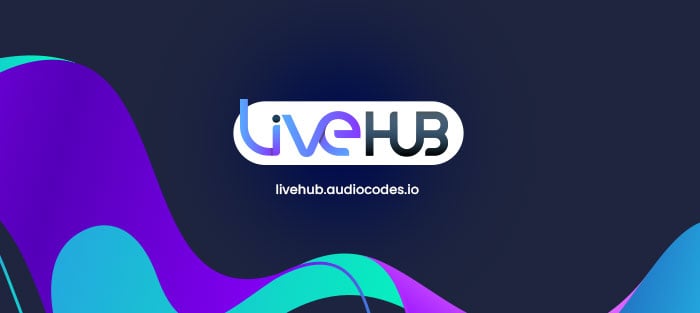AudioCodes Live Hub Feature Updates – Now Available on Azure Marketplace